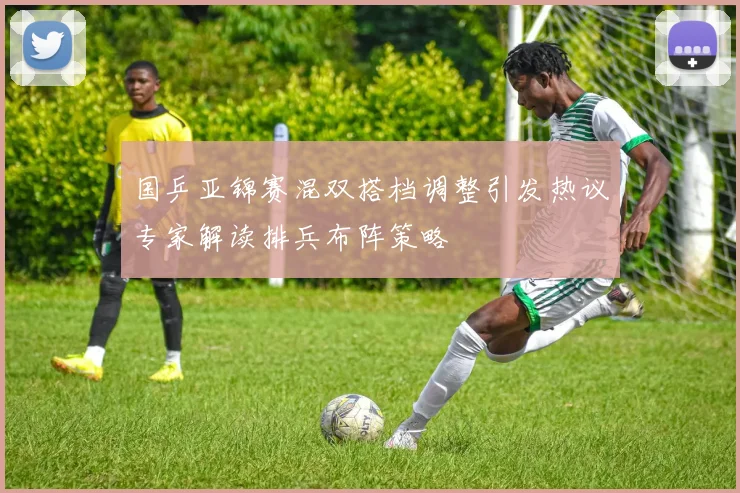 国乒亚锦赛混双搭档调整引发热议专家解读排兵布阵策略